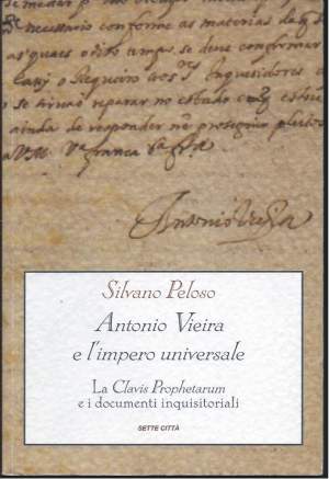 ANTONIO VIEIRA E L'IMPERO UNIVERSALE - La Clavis Prophetarum e i documenti inquisitoriali