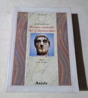 Storia criminale del cristianesimo. L' età arcaica. Dalle origini nell'Antico Testamento fino alla morte di S. Agostino (430)