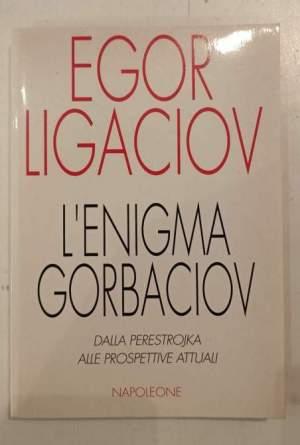 L'enigma Gorbaciov. Dalla Perestrojka alle prospettive attuali