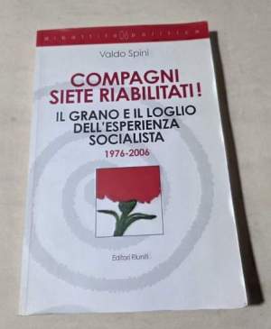 Compagni siete riabilitati! Il grano e il loglio dell'esperienza socialista 1976-2006