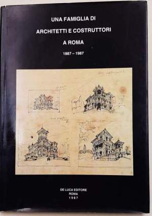 Una famiglia di architetti e costruttori a Roma- 1887-1987