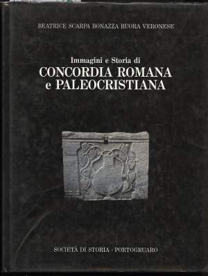 IMMAGINI E STORIA DI CONCORDIA ROMANA E PALEOCRISTIANA