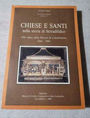 Chiese e Santi nella storia di Serradifalco - 150' anno dell Diocesi di Caltanissetta 1844- 1994