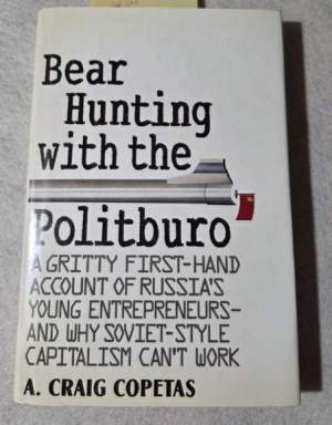 Bear Hunting With the Politburo: A Gritty First-Hand Account of Russia's Young Entrepreneurs-And Why Soviet-Style Capitalism