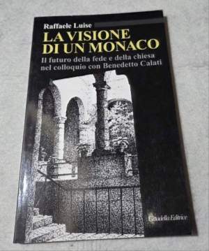 La visione di un monaco. Il futuro della fede e della Chiesa nel colloquio con Benedetto Calati