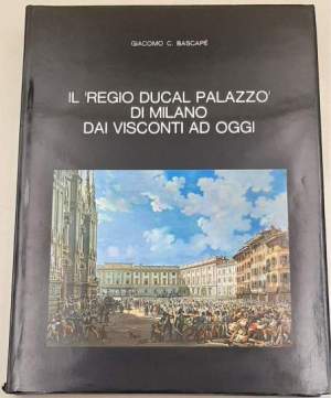 Il "Regio Ducal Palazzo" di MIlano dai Visconti ad oggi