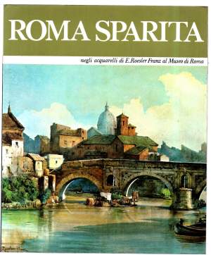 ROMA SPARITA NEGLI ACQUERELLI DI E. ROESLER FRANZ AL MUSEO DI ROMA