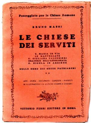 LE CHIESE DEI SERVITI - S.Maria in via, le mantellate, S.Giuliana Falconieri, Oratorio dell'Addolorata, S.Nicola in Arcione
