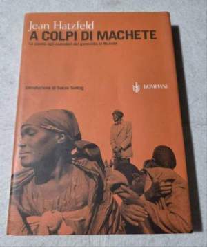 A colpi di machete. La parola agli esecutori del genocidio in Ruanda