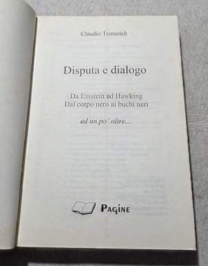 Disputa e dialogo - Da Einstein a Hawking, dal corpo nero ai buchi neri . ed un po oltre