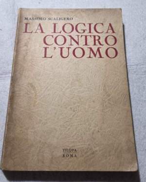 La logica contro l'uomo - Il mito della scienza e la via del pensiero