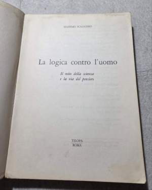 La logica contro l'uomo - Il mito della scienza e la via del pensiero