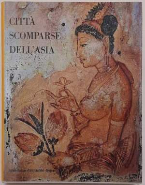 Citta' scomparse dell'Asia - Ceylon, Pagan, Angkor