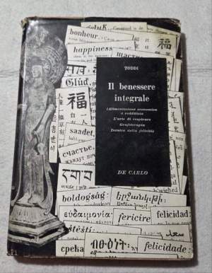 Il benessere integrale - Alimentazione economica e redditizia - L'arte di respirare - Grafoterapia - Tecnica della felicita'