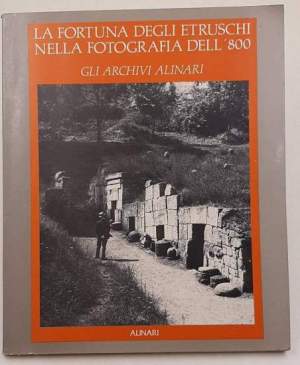 La fortuna degli Etruschi nella fotografia dell'800 - Gli archivi Alinari