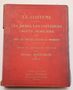 Le costume - les armes, les utensiles objets a mobiliers etc., chez le peuples anciens et modernes- texte et dessins en coleur