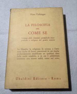La filosofia del Come se - Sistema delle finzioni scientifiche etico-pratiche e religiose del genere umano