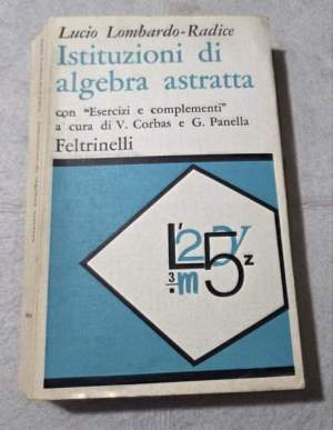 Istituzioni di algebra astratta con "Esercizi e complementi" a cura di V.Corbas e G.Panella