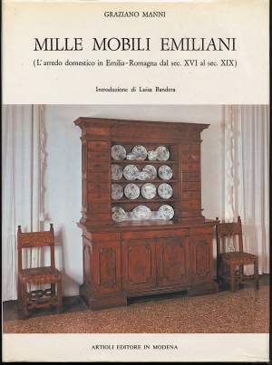 MILLE MOBILI EMILIANI-L'arredo domestico in Emilia.Romagna dal sec. XVI al sec. XIX
