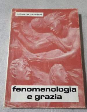 Fenomenologia e grazia - Il pieno compimento del soggetto umano in Hegel e nella teologia cattolica