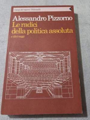 Le radici della politica assoluta e altri saggi