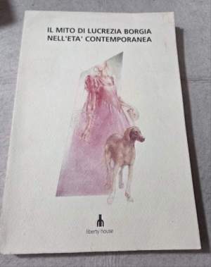 Il mito di Lucrezia Borgia nell'eta' contemporanea