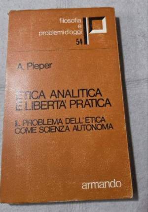 Etica analitica e liberta' pratica - Il problema dell'etica come scienza autonoma