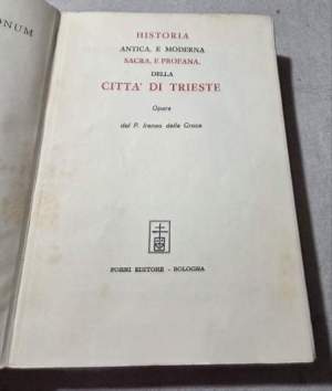 Historia antica e moderna, sacra e profana della Citta' di Trieste