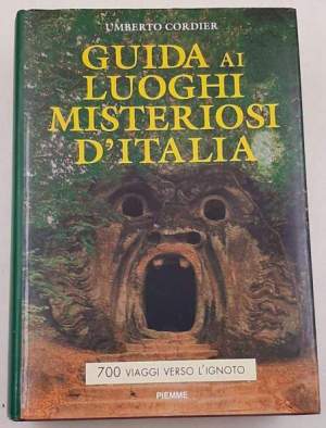 Guida ai luoghi misteriosi d'Italia. 700 viaggi verso l'ignoto