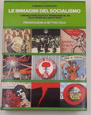 Le immagini del Socialismo - Comunicazione politica e propaganda del  PSI dalle origini agli anni ottanta
