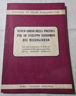 Nuovo corso della politica per lo sviluppo economico del mezzogiorno - Atti della Commissione di Studio per i problemi del