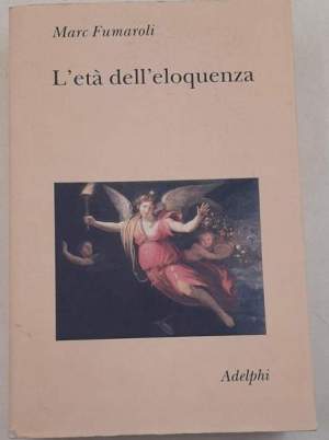 L'età dell'eloquenza. Retorica e «res literaria» dal Rinascimento alle soglie dell'epoca classica
