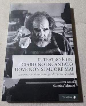 Il teatro è un giardino incantato dove non si muore mai. Intorno alla drammaturgia di Franco Scaldati