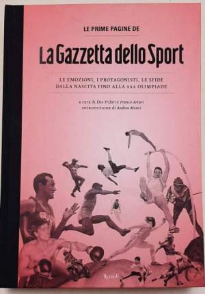 Le prime pagine de "La Gazzetta dello Sport". Le emozioni, i protagonisti, le sfide dalla nascita alla XXX Olimpiade. Ediz.