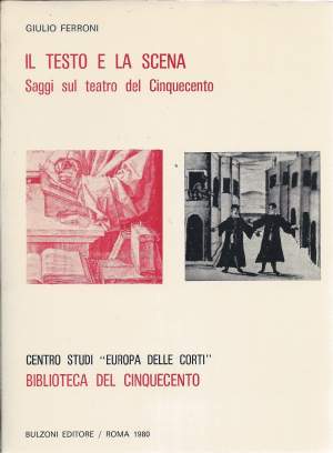 IL TESTO E LA SCENA - Saggi sul teatro del Cinquecento