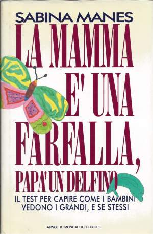 LA MAMMA È UNA FARFALLA, PAPÀ È UN DELFINO - Test per capire come i bambini vedono i grandi, e se stessi